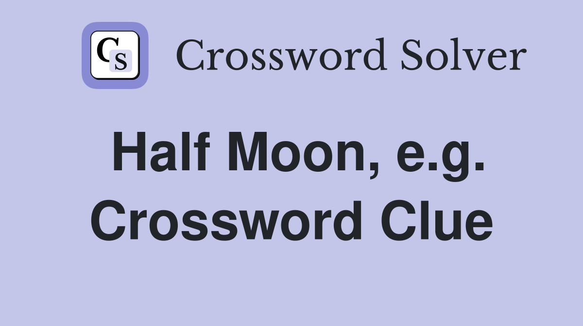 Half Moon, e.g. Crossword Clue