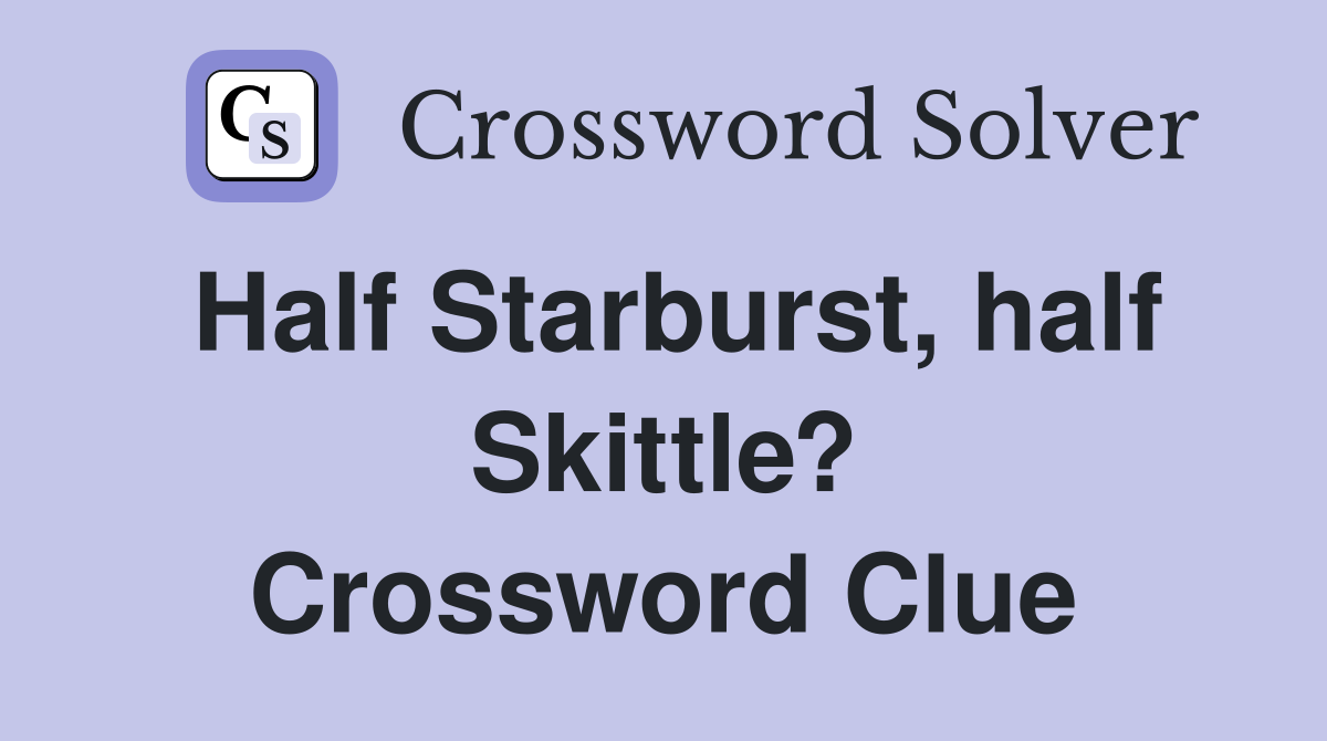 Half Starburst, half Skittle? Crossword Clue