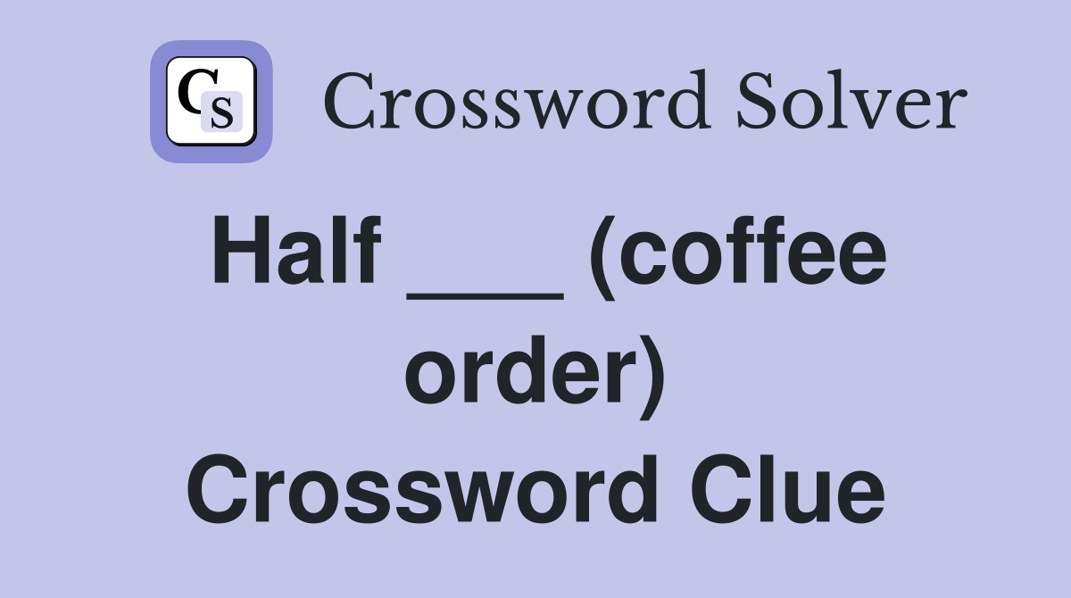Half ___ (coffee order) Crossword Clue