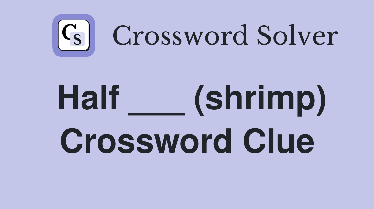Half ___ (shrimp) Crossword Clue