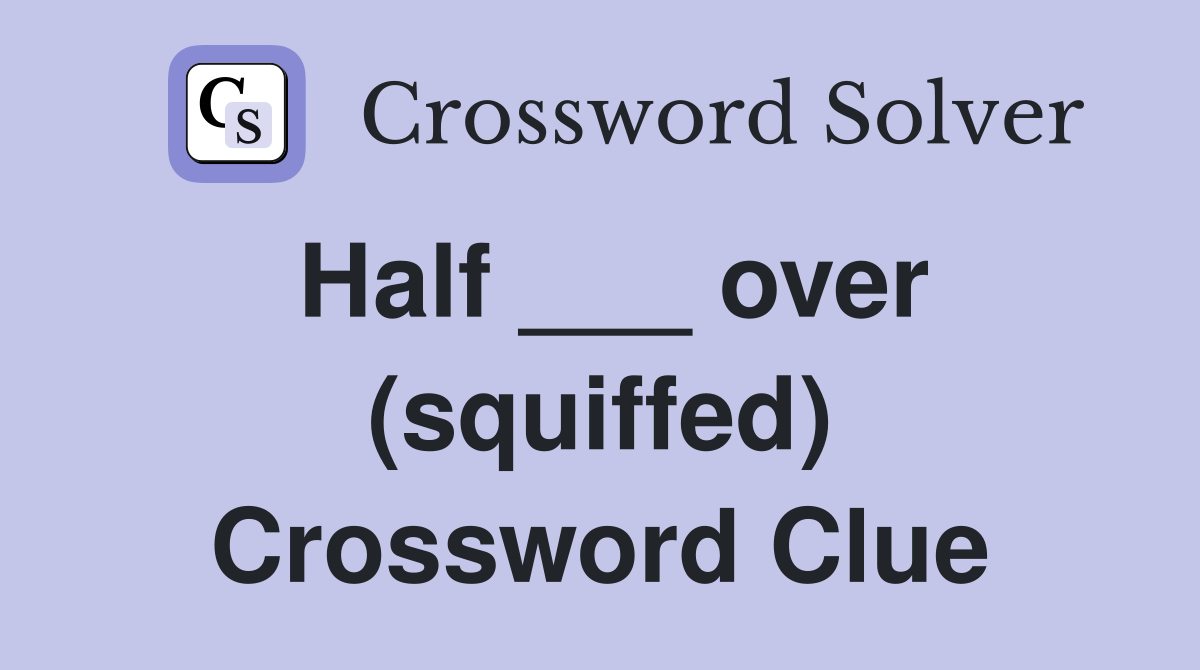 Half ___ over (squiffed) Crossword Clue