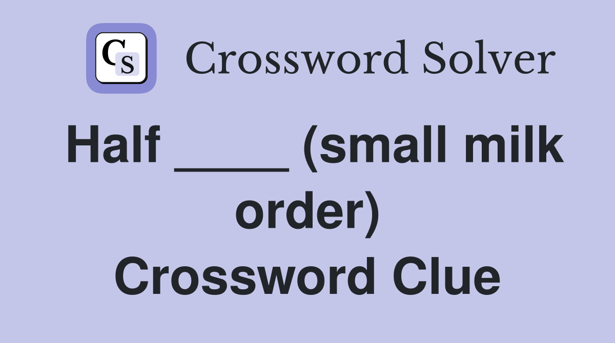 Half ____ (small milk order) Crossword Clue