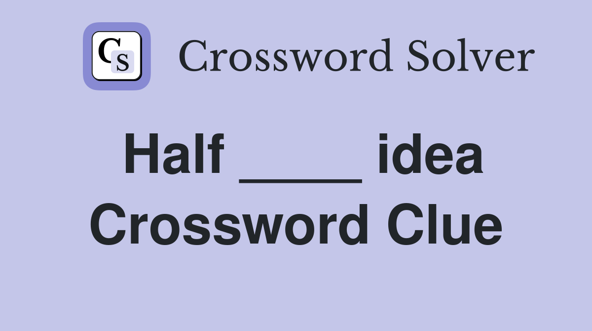 Half ____ idea Crossword Clue