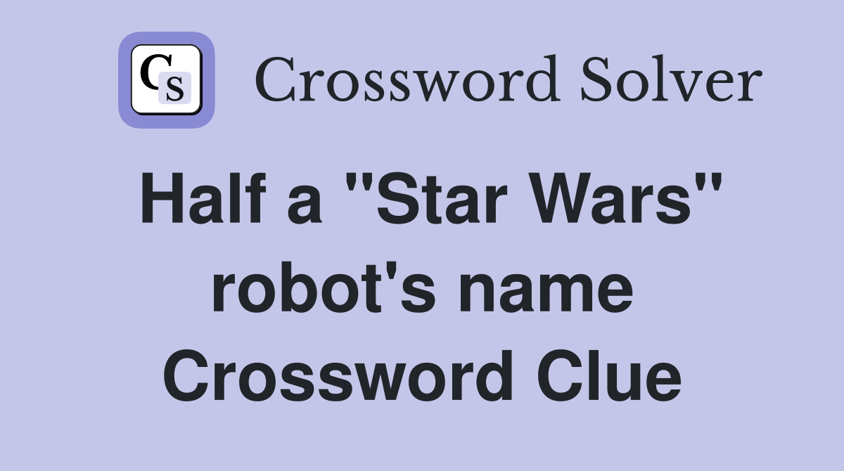 Half a "Star Wars" robot's name Crossword Clue