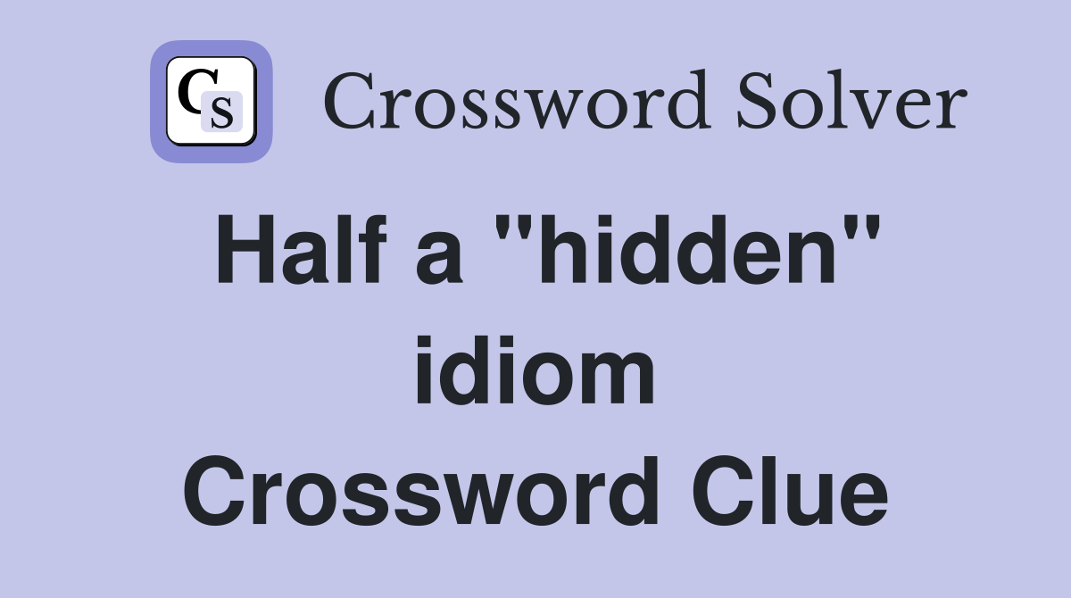 Half a "hidden" idiom Crossword Clue