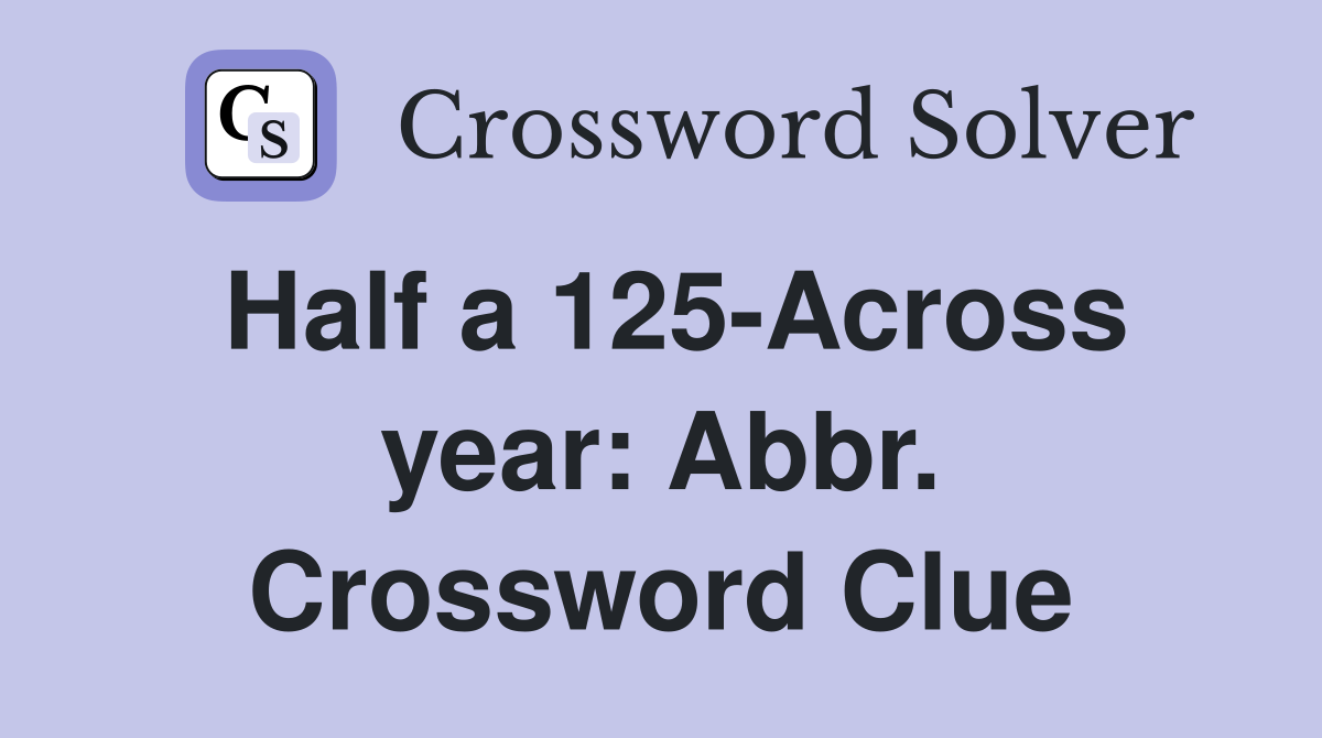 Half a 125-Across year: Abbr. Crossword Clue