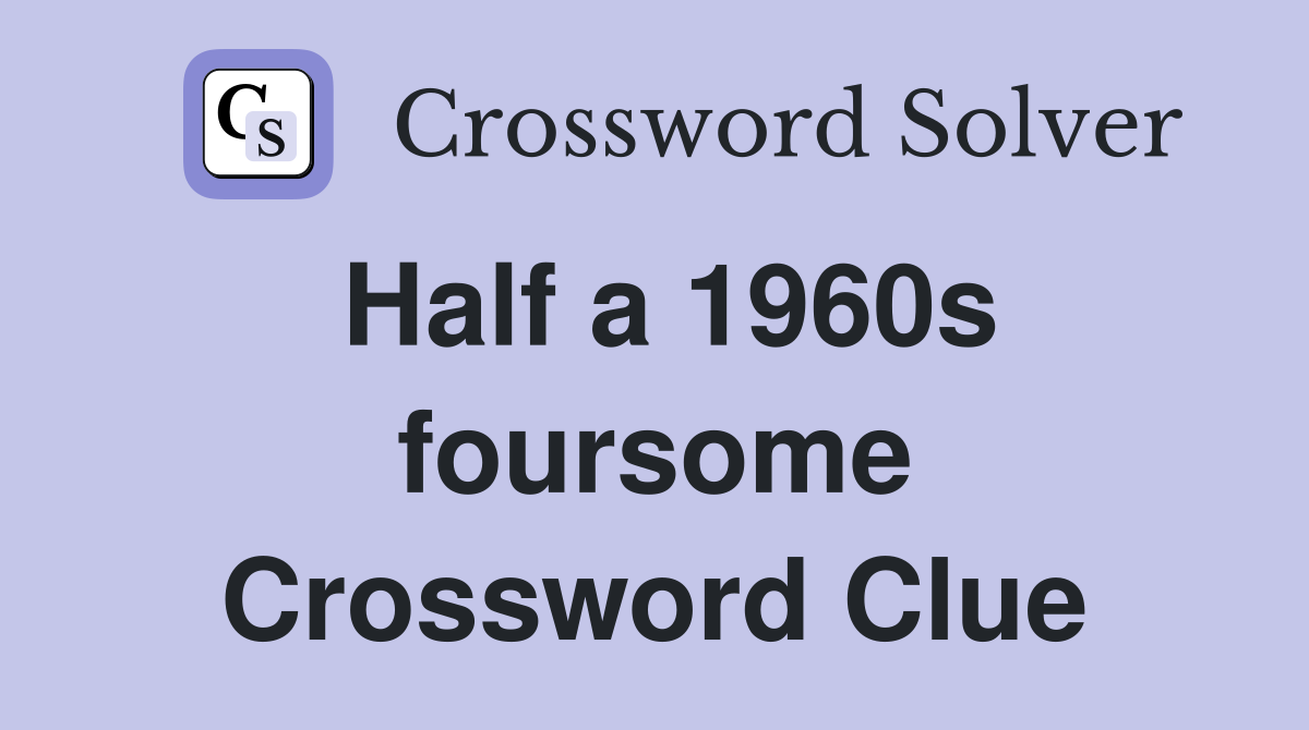 Half a 1960s foursome Crossword Clue