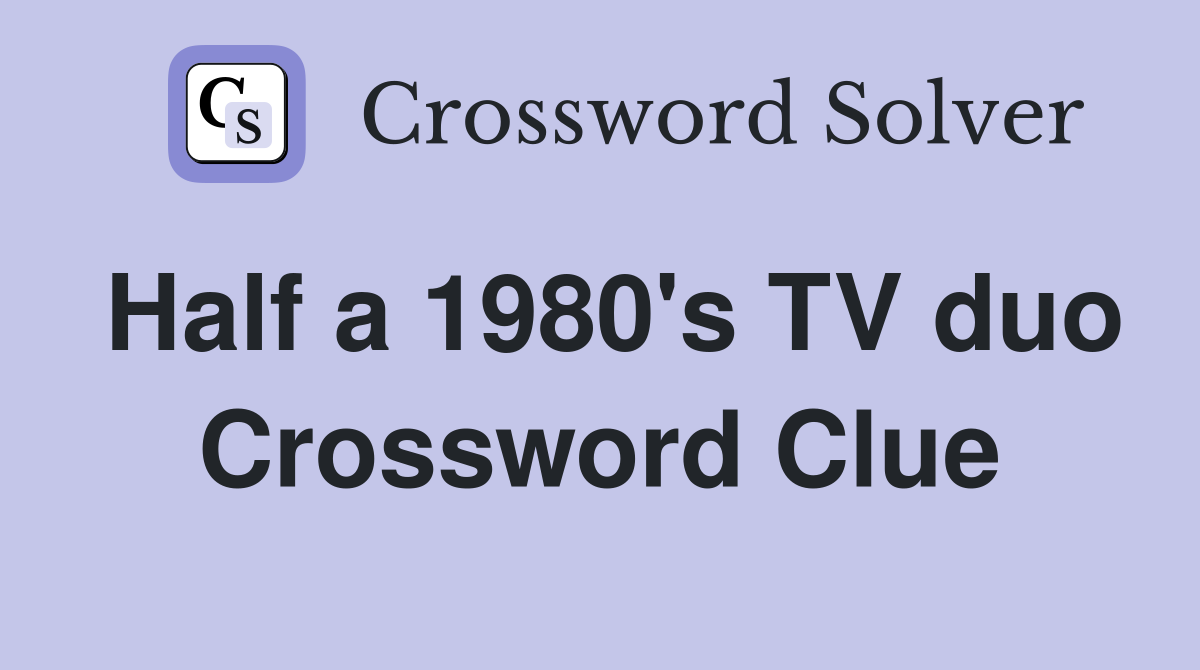 Half a 1980's TV duo Crossword Clue