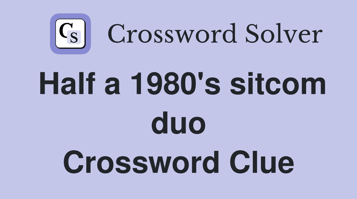 Half a 1980's sitcom duo Crossword Clue