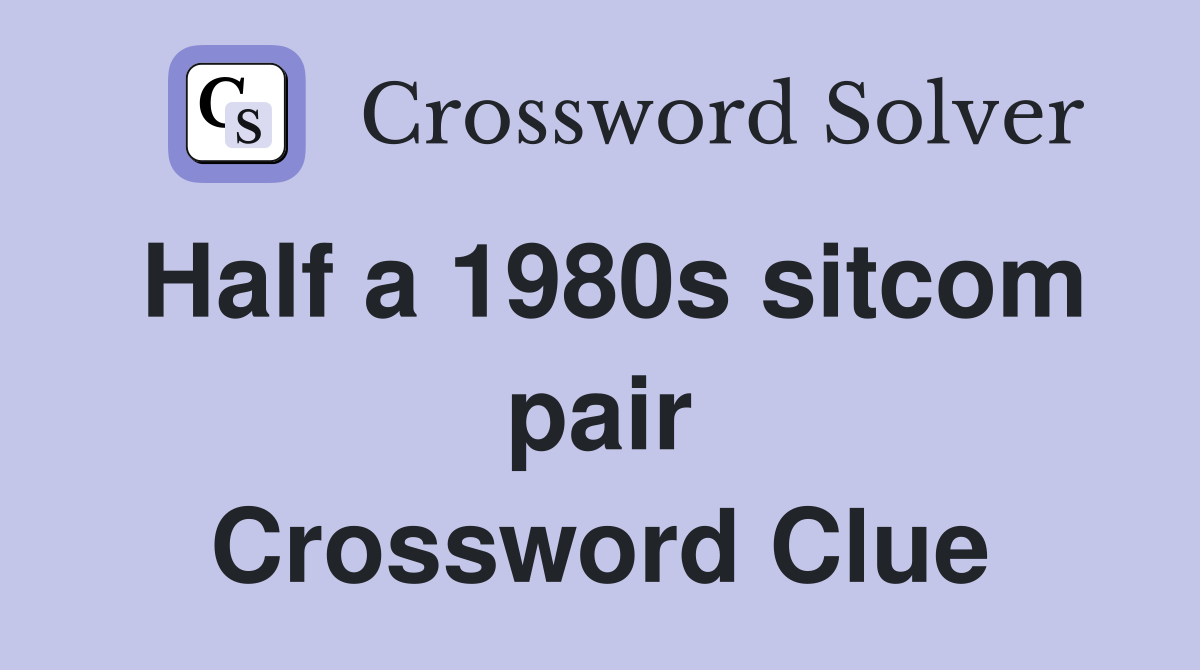 Half a 1980s sitcom pair Crossword Clue