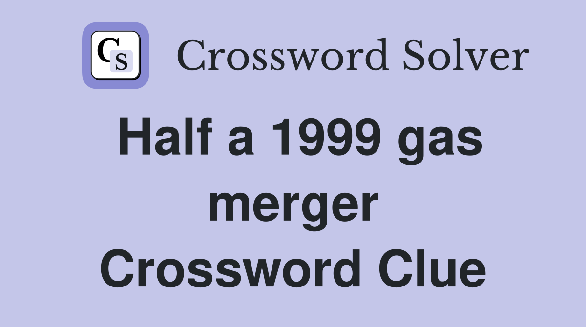 Half a 1999 gas merger Crossword Clue