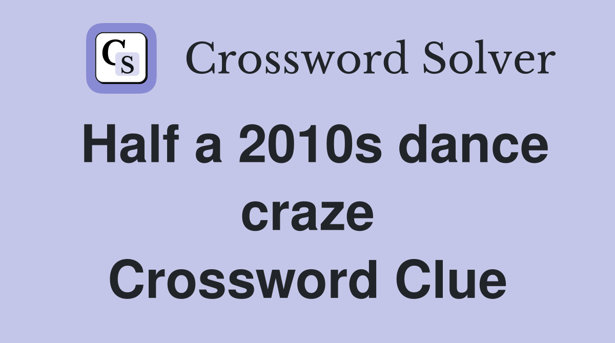 Half a 2010s dance craze Crossword Clue