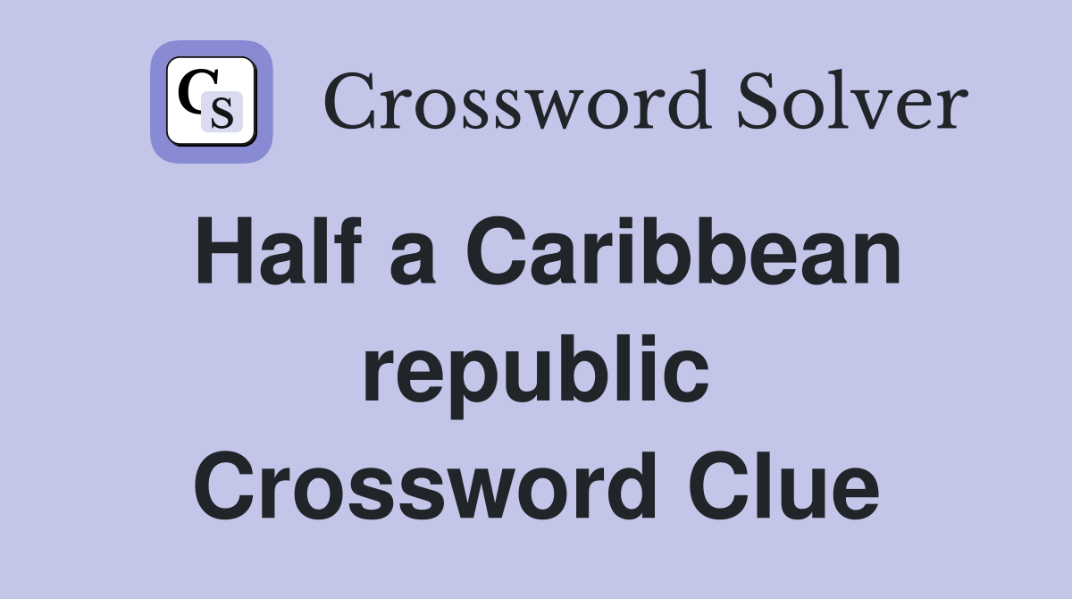 Half a Caribbean republic Crossword Clue