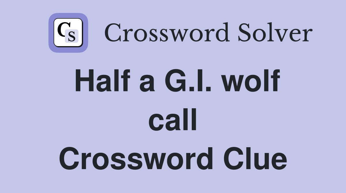 Half a G.I. wolf call Crossword Clue