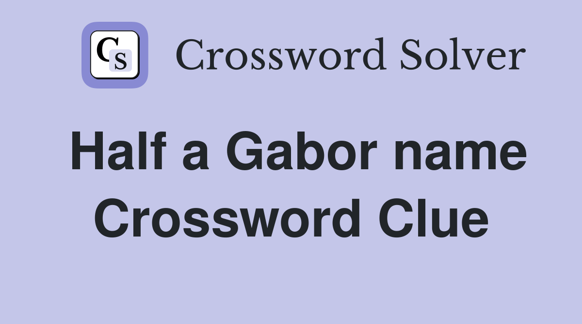 Half a Gabor name Crossword Clue