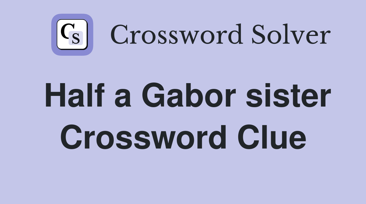 Half a Gabor sister Crossword Clue