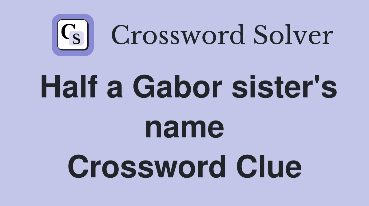 Half a Gabor sister's name Crossword Clue