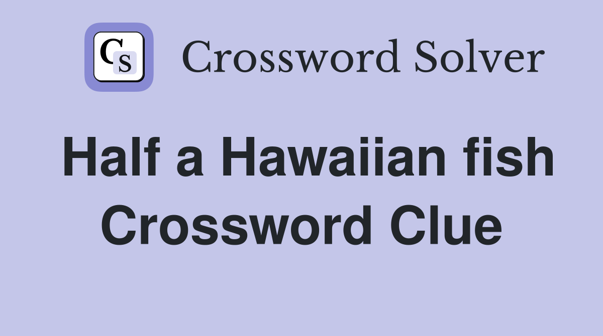 Half a Hawaiian fish Crossword Clue