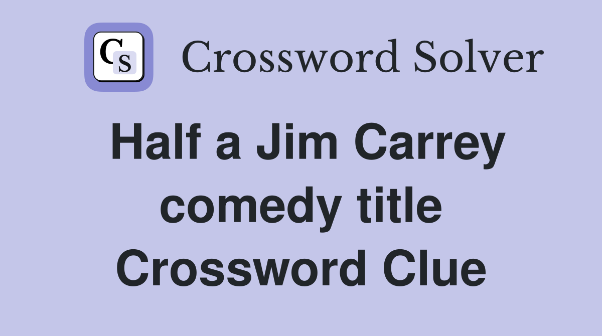 Half a Jim Carrey comedy title Crossword Clue