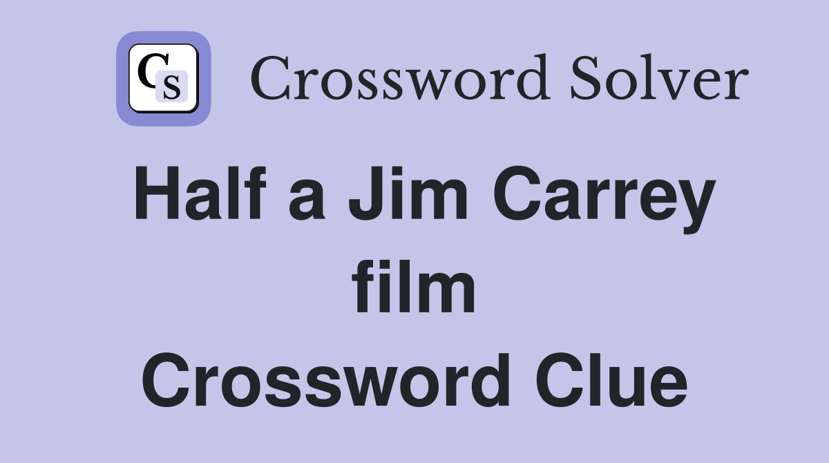 Half a Jim Carrey film Crossword Clue