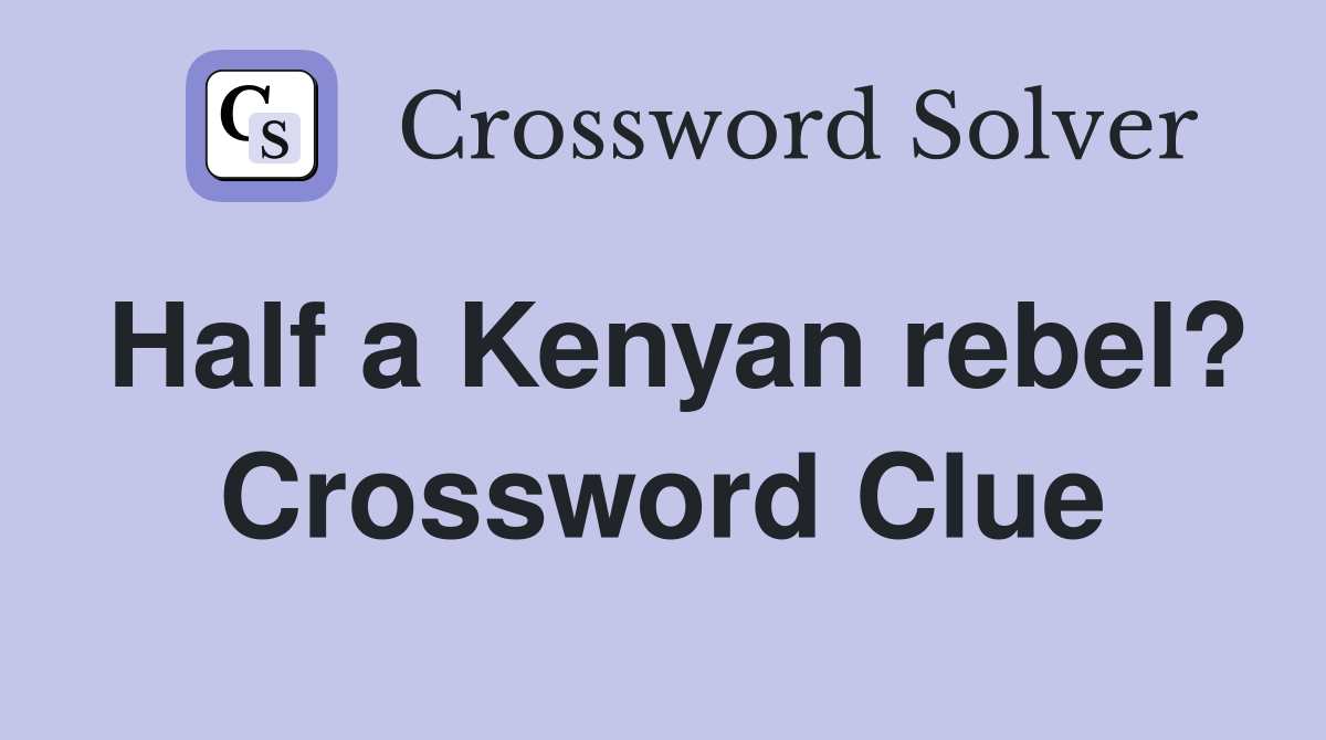 Half a Kenyan rebel? Crossword Clue