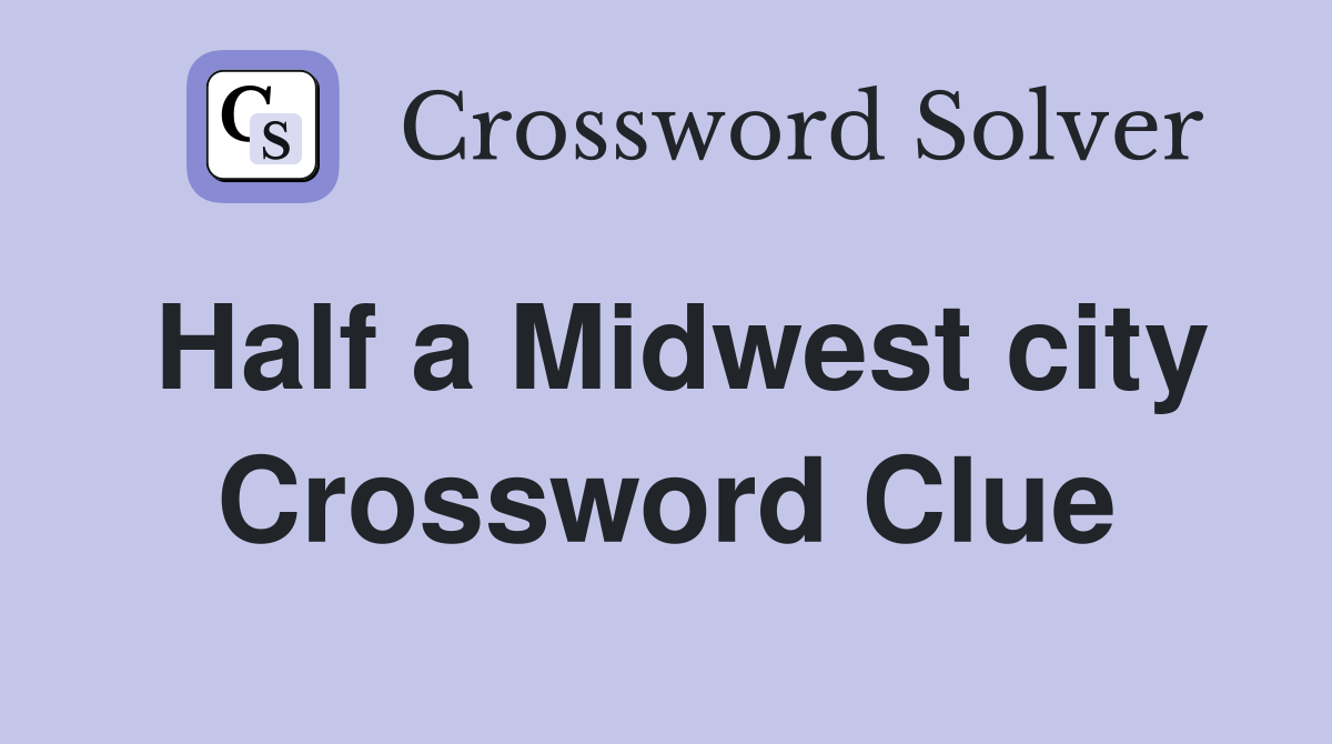 Half a Midwest city Crossword Clue
