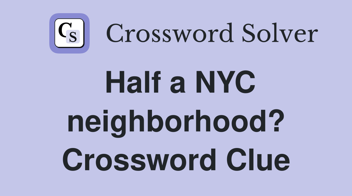 Half a NYC neighborhood? Crossword Clue
