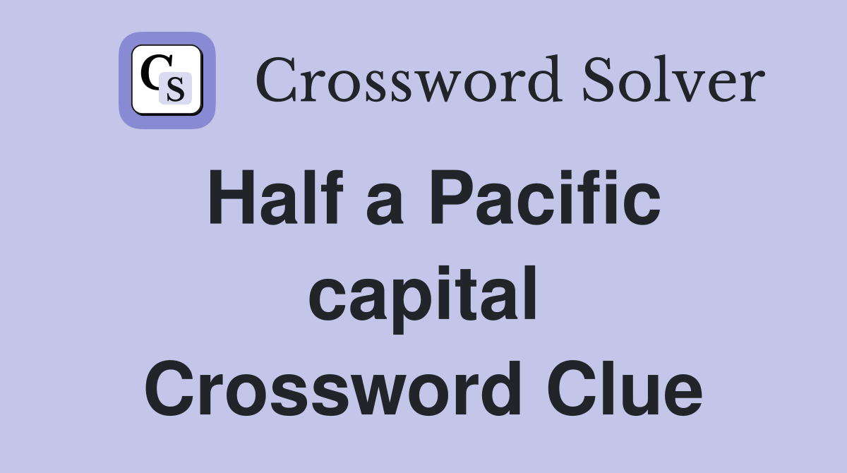 Half a Pacific capital Crossword Clue