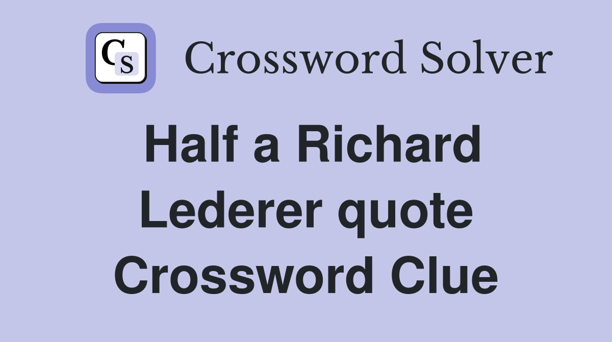 Half a Richard Lederer quote Crossword Clue