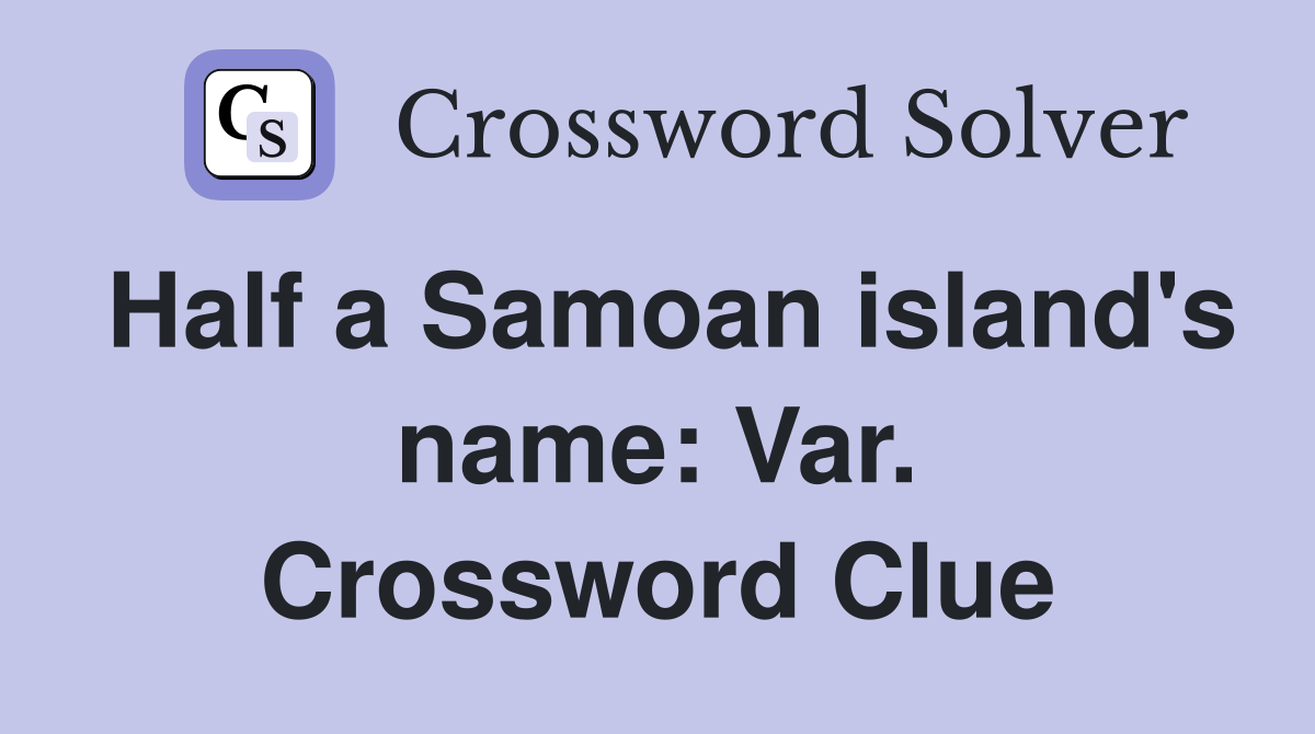 Half a Samoan island's name: Var. Crossword Clue