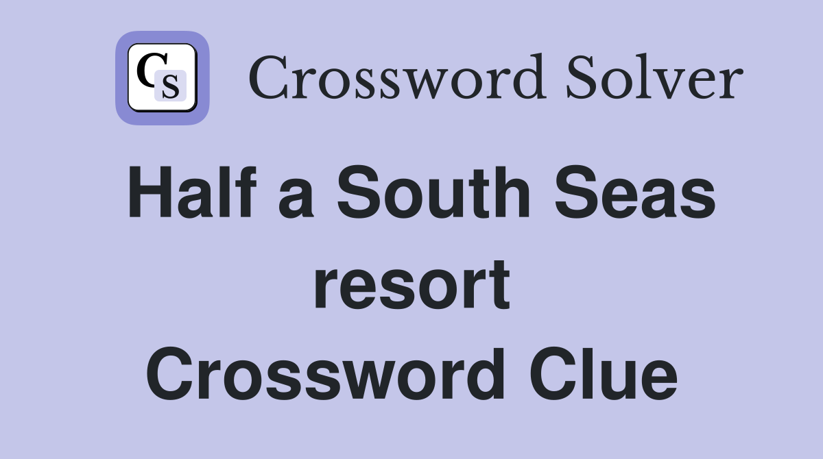 Half a South Seas resort Crossword Clue