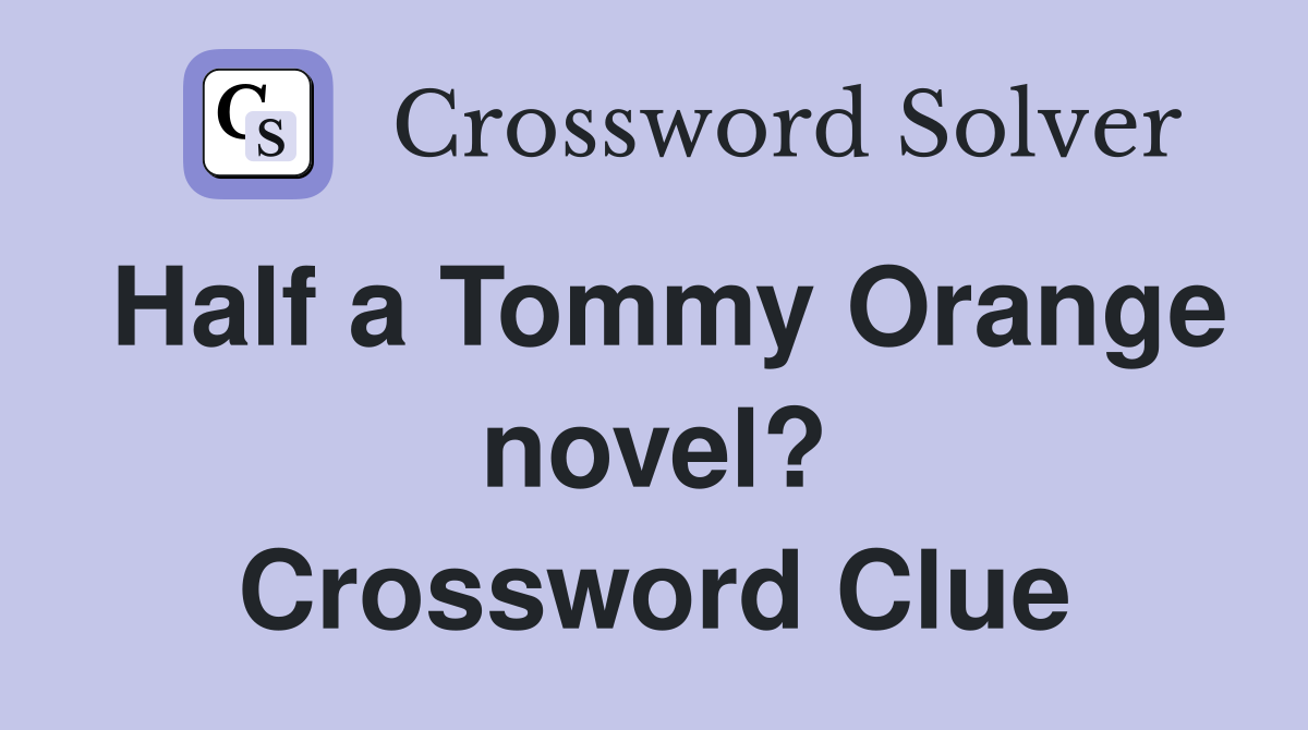 Half a Tommy Orange novel? Crossword Clue