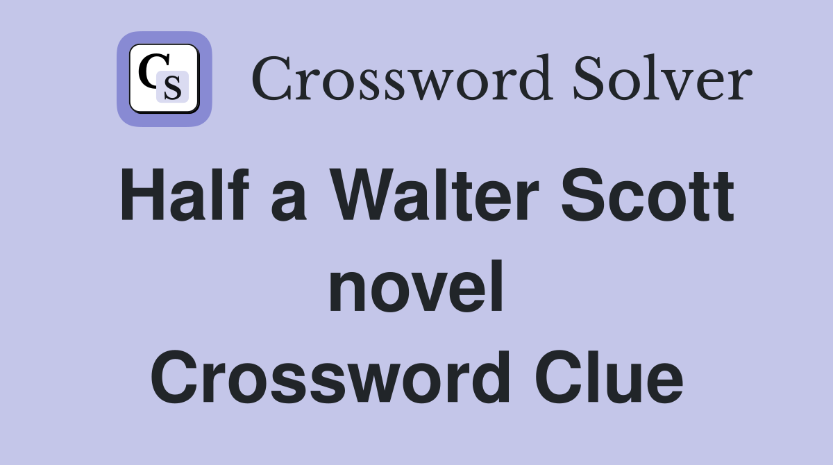 Half a Walter Scott novel Crossword Clue