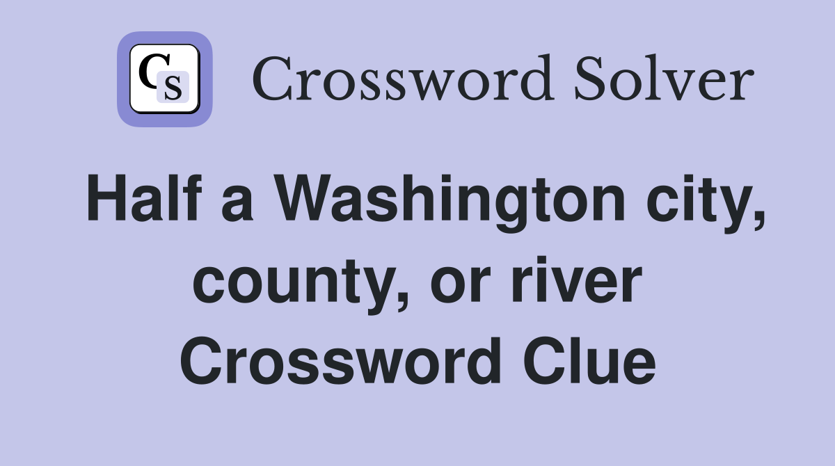 Half a Washington city, county, or river Crossword Clue