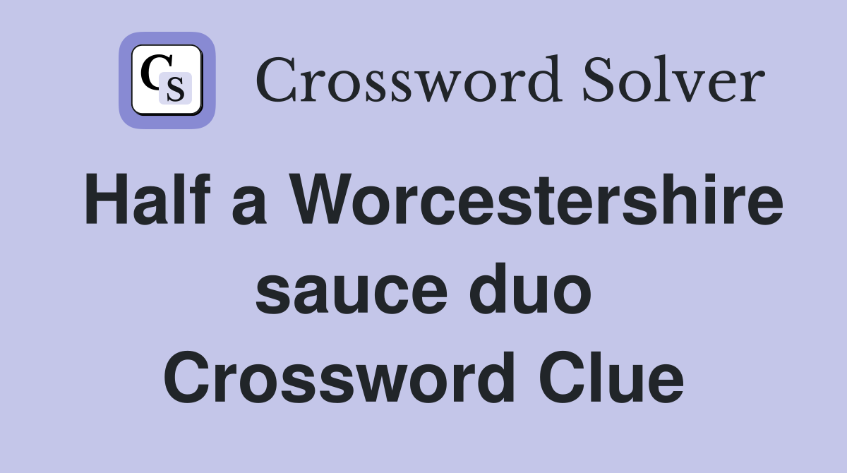 Half a Worcestershire sauce duo Crossword Clue