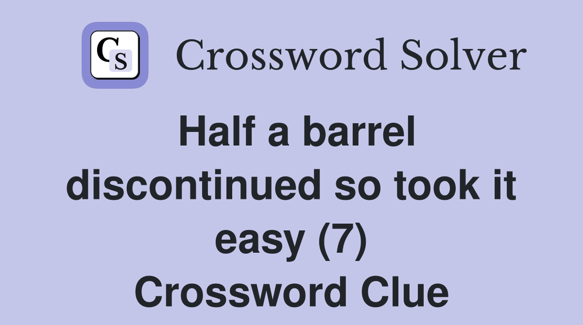 Half a barrel discontinued so took it easy (7) Crossword Clue
