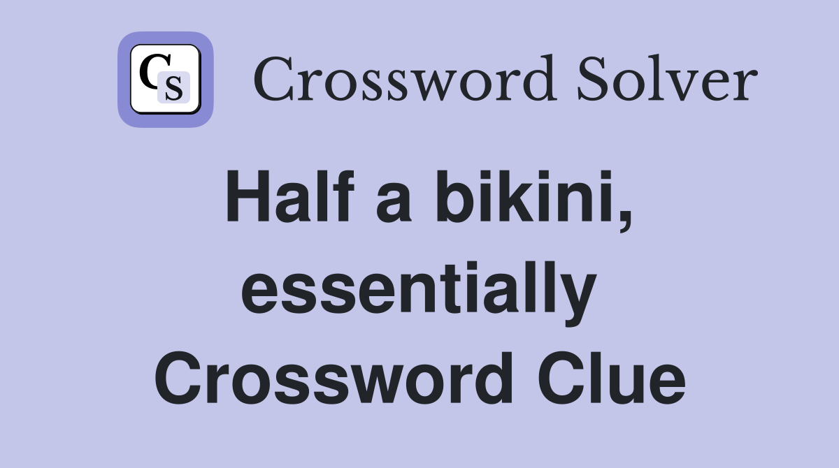 Half a bikini, essentially Crossword Clue