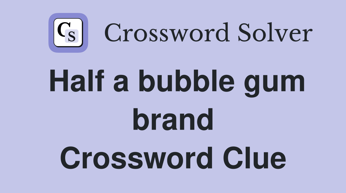 Half a bubble gum brand Crossword Clue
