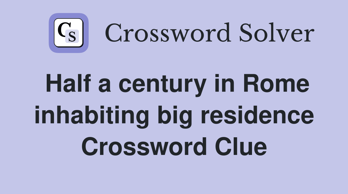 Half a century in Rome inhabiting big residence Crossword Clue