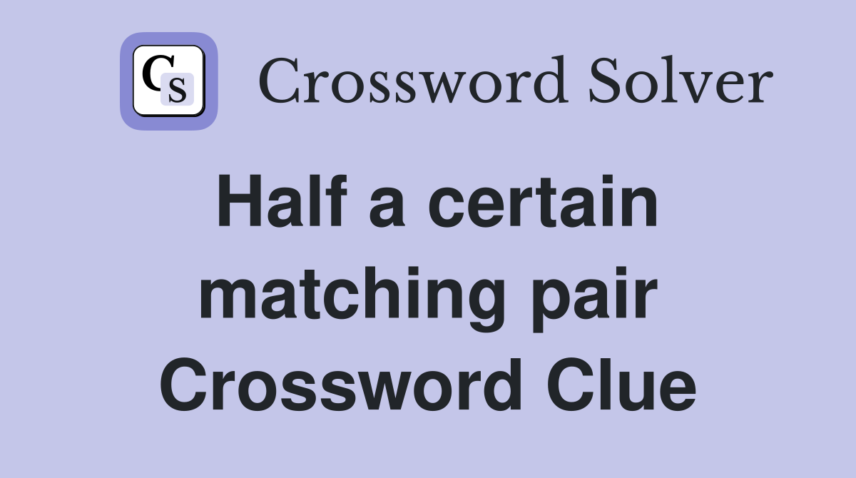 Half a certain matching pair Crossword Clue