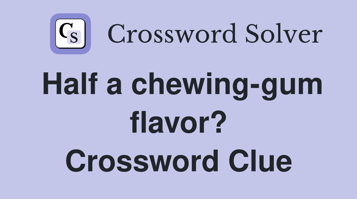 Half a chewing-gum flavor? Crossword Clue