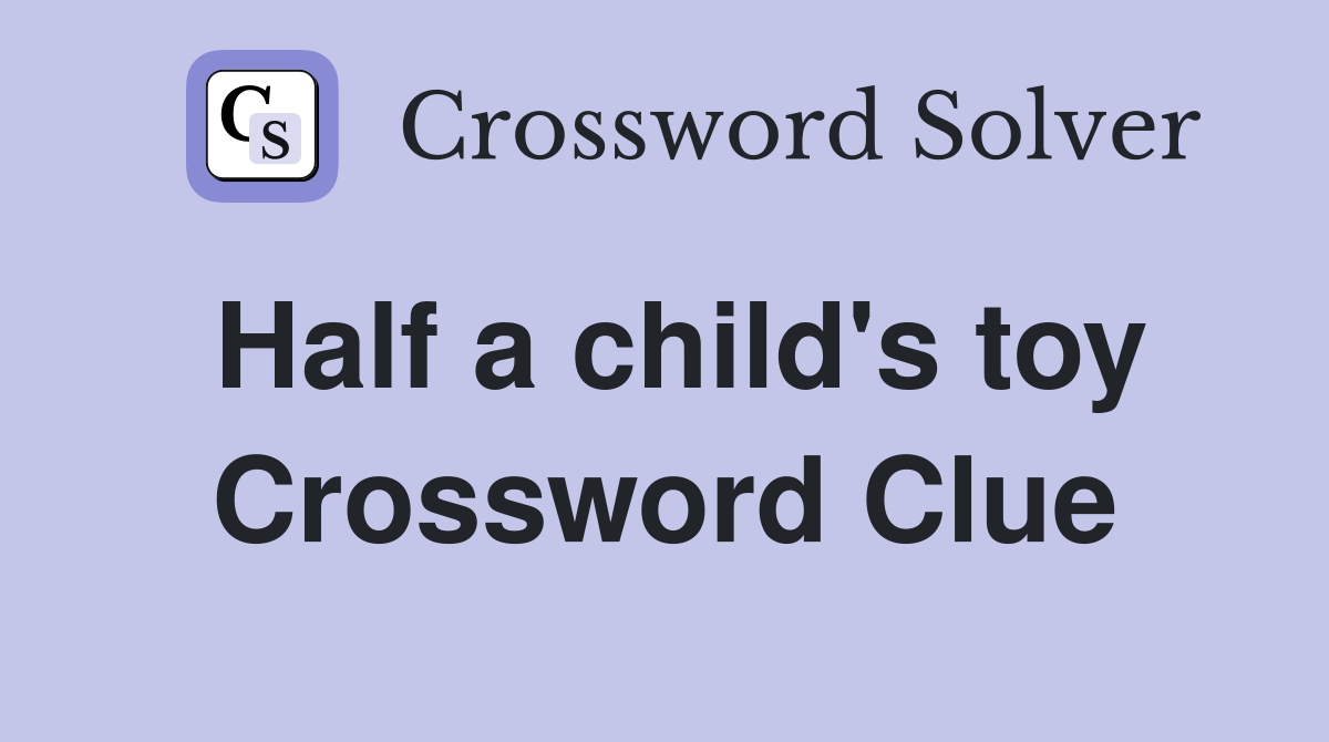 Half a child's toy Crossword Clue