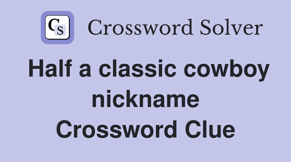 Half a classic cowboy nickname Crossword Clue