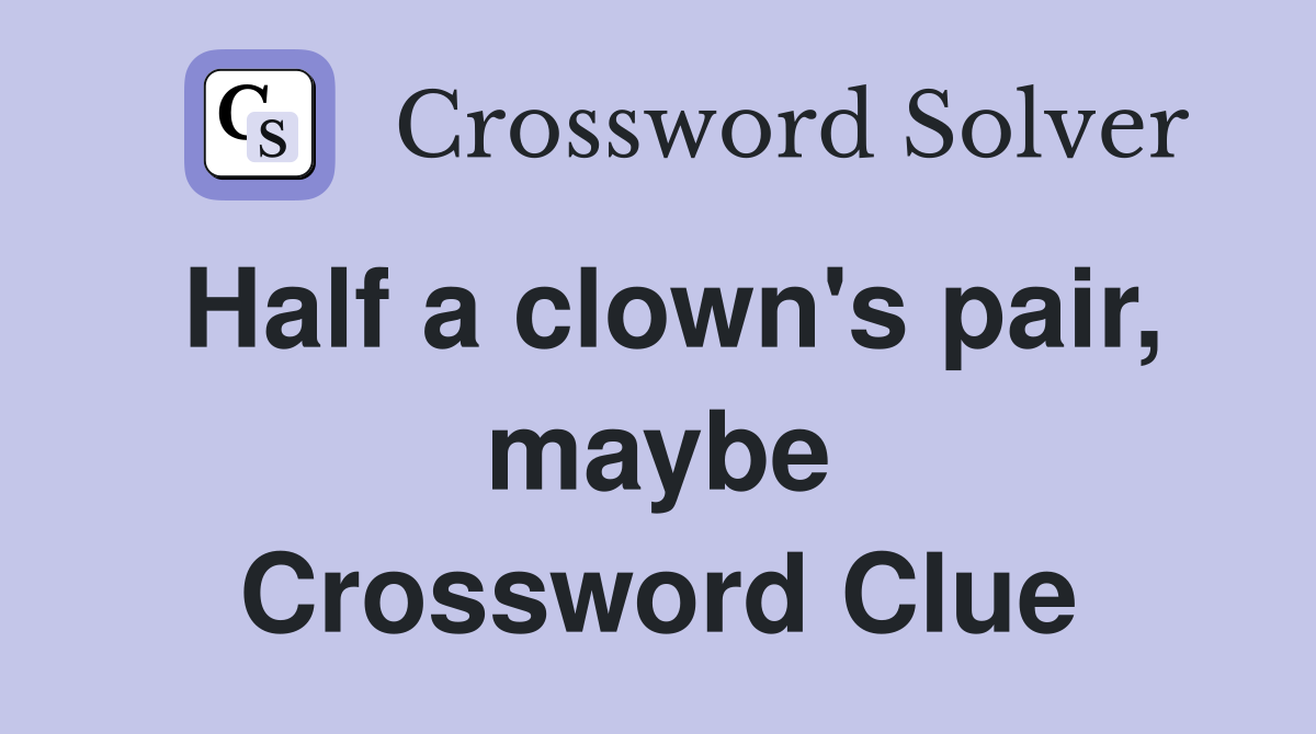 Half a clown's pair, maybe Crossword Clue