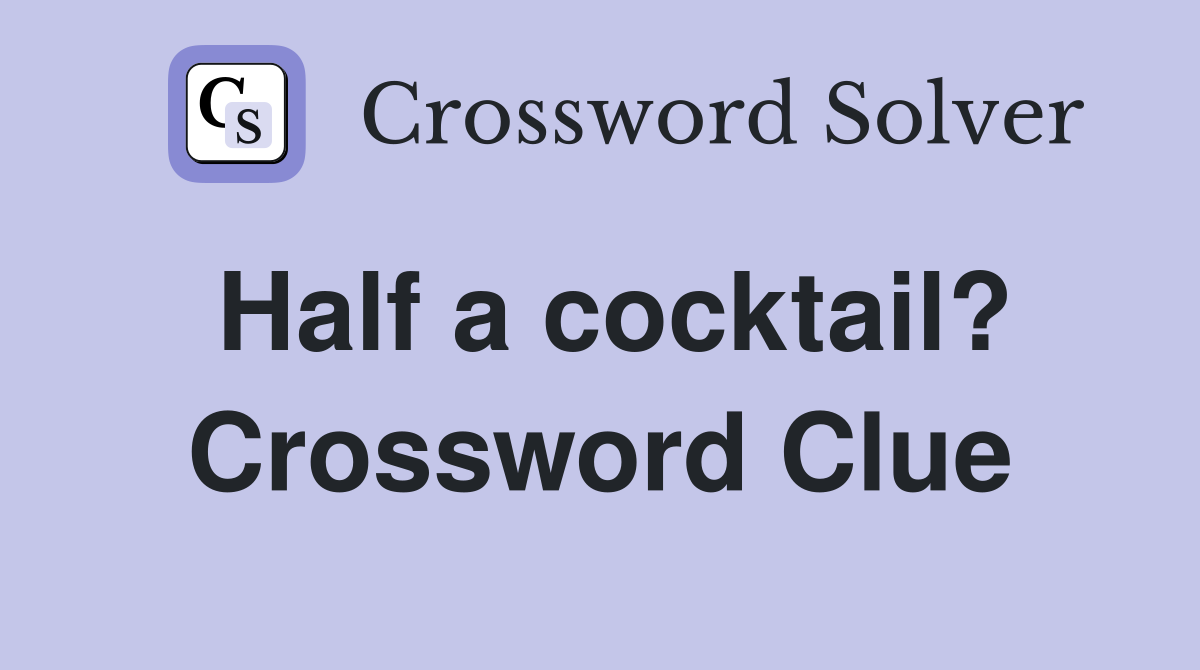 Half a cocktail? Crossword Clue