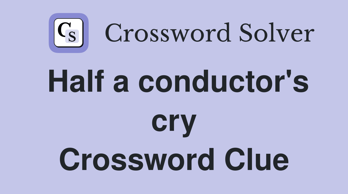 Half a conductor's cry Crossword Clue