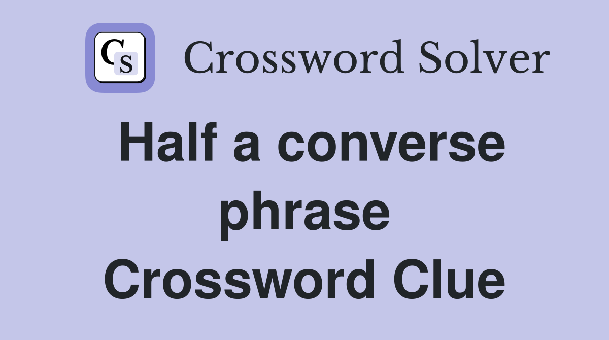Half a converse phrase Crossword Clue