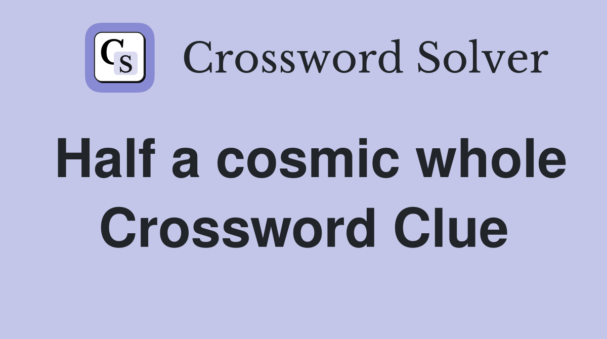 Half a cosmic whole Crossword Clue