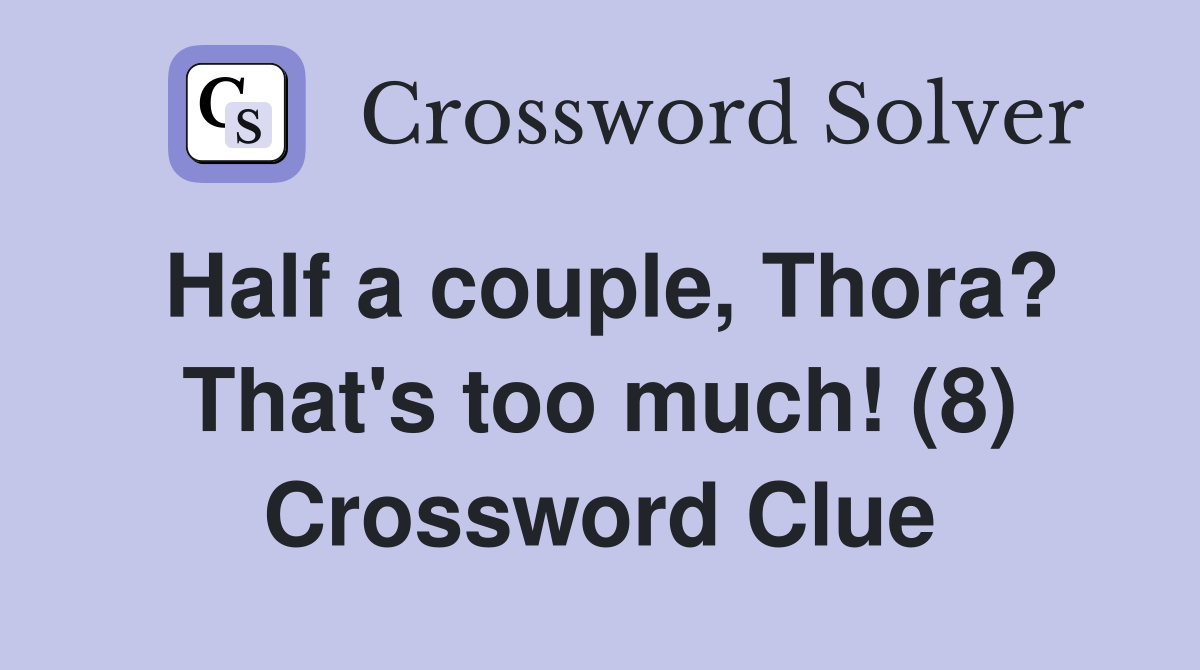 Half a couple, Thora? That's too much! (8) Crossword Clue