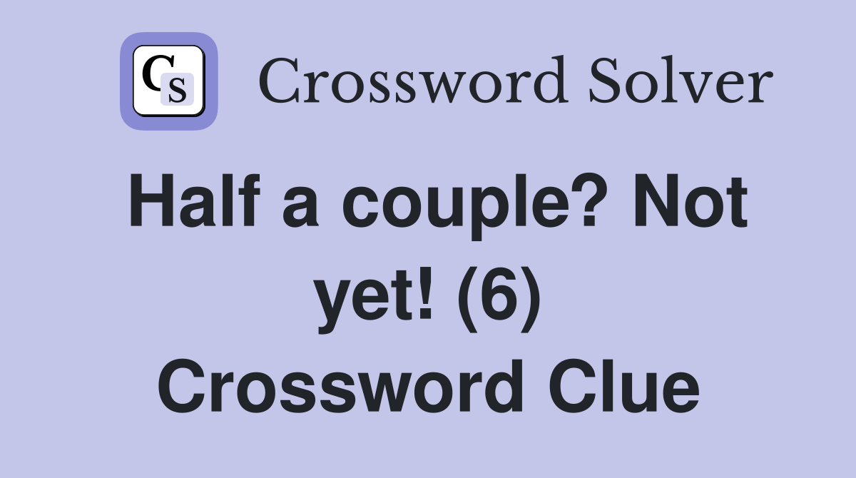 Half a couple? Not yet! (6) Crossword Clue